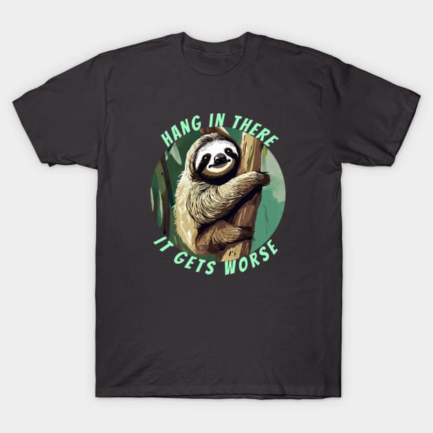 hang in there it gets worse SLOTH T-Shirt by Alexander S.